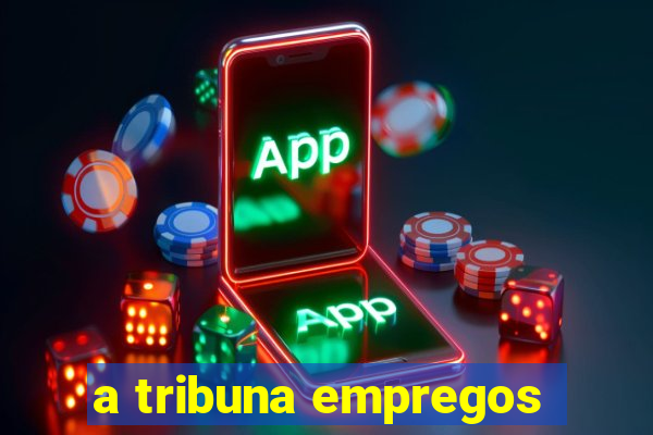 a tribuna empregos